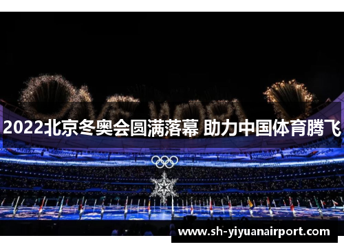 2022北京冬奥会圆满落幕 助力中国体育腾飞