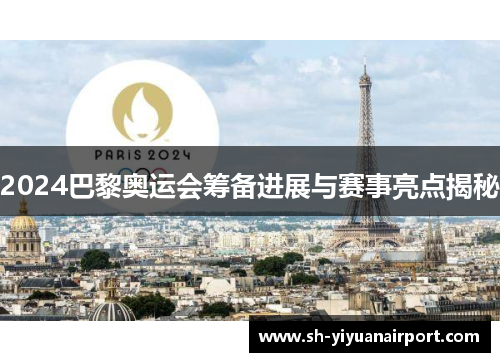 2024巴黎奥运会筹备进展与赛事亮点揭秘